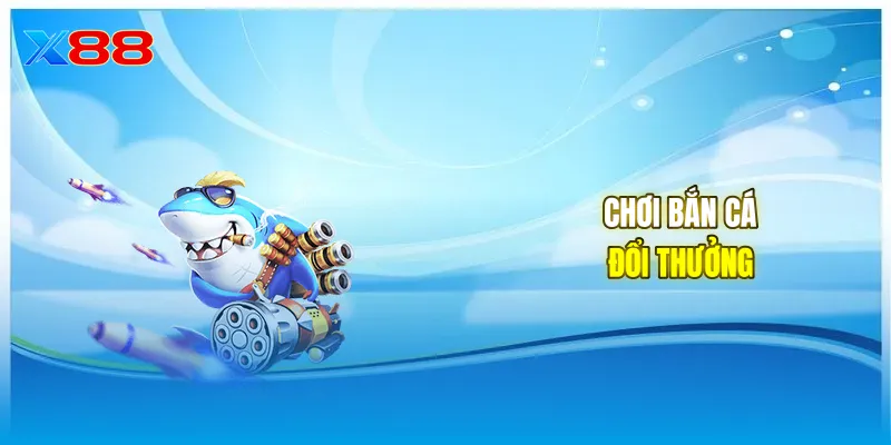 Chơi bắn cá đổi thưởng