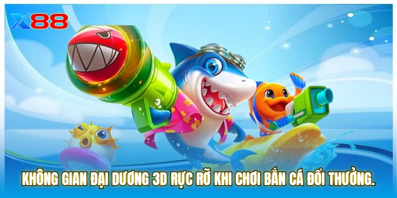 Không gian đại dương 3D rực rỡ khi chơi bắn cá đổi thưởng