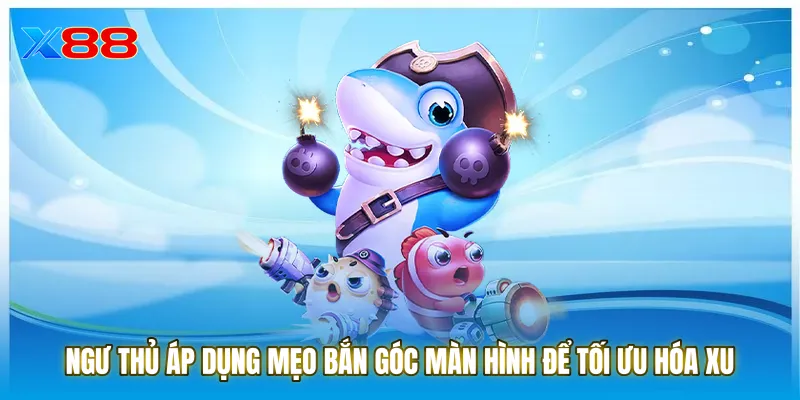 Ngư thủ áp dụng mẹo bắn góc màn hình để tối ưu hóa xu