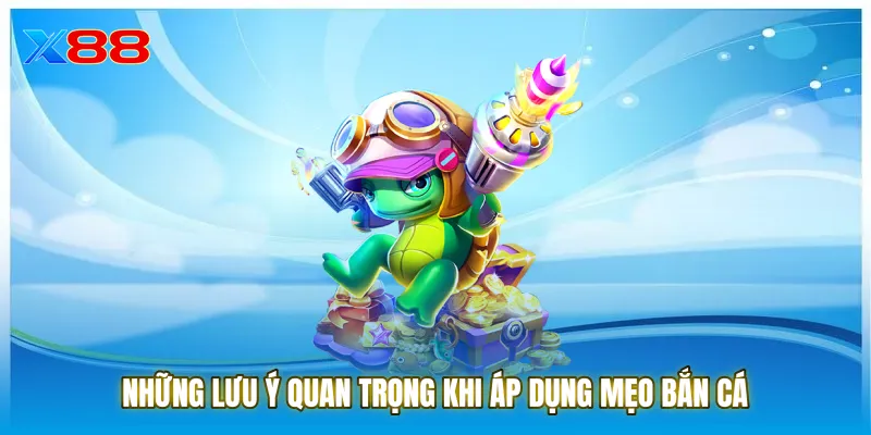 Những lưu ý quan trọng khi áp dụng Mẹo bắn cá