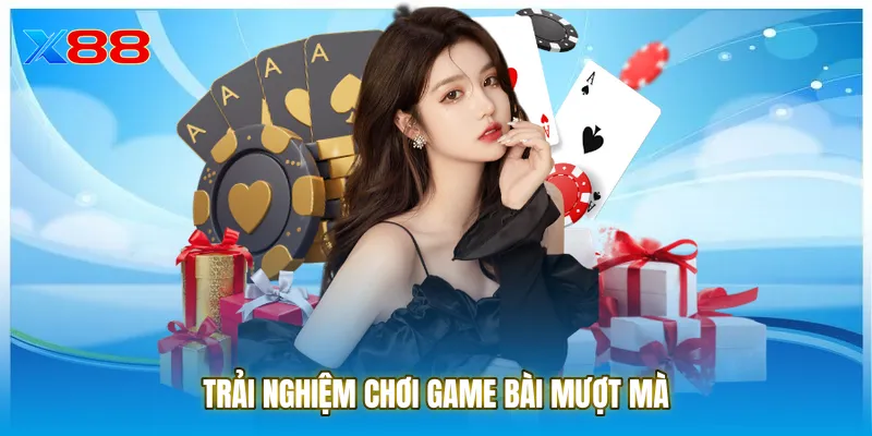 Trải nghiệm chơi Game bài mượt mà