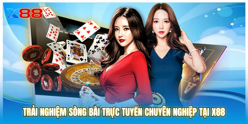 Trải nghiệm sòng bài trực tuyến chuyên nghiệp tại X88